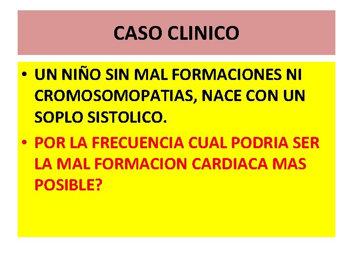 CASO CLINICO • UN NIÑO SIN MAL FORMACIONES NI CROMOSOMOPATIAS, NACE CON UN SOPLO