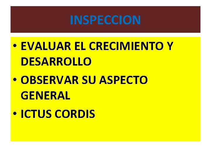 INSPECCION • EVALUAR EL CRECIMIENTO Y DESARROLLO • OBSERVAR SU ASPECTO GENERAL • ICTUS INSPECCION • EVALUAR EL CRECIMIENTO Y DESARROLLO • OBSERVAR SU ASPECTO GENERAL • ICTUS