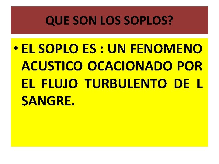 QUE SON LOS SOPLOS? • EL SOPLO ES : UN FENOMENO ACUSTICO OCACIONADO POR