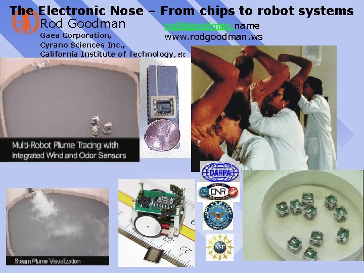 The Electronic Nose – From chips to robot systems Rod Goodman rod@goodman. name Gaea