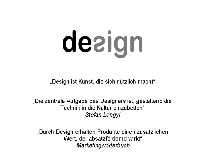 „Design ist Kunst, die sich nützlich macht“ „Die zentrale Aufgabe des Designers ist, gestaltend