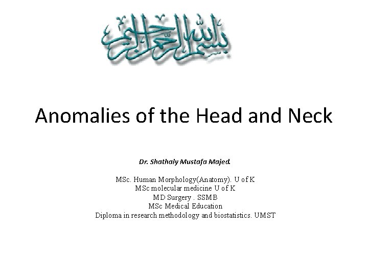 Anomalies of the Head and Neck Dr. Shathaly Mustafa Majed. MSc. Human Morphology(Anatomy). U