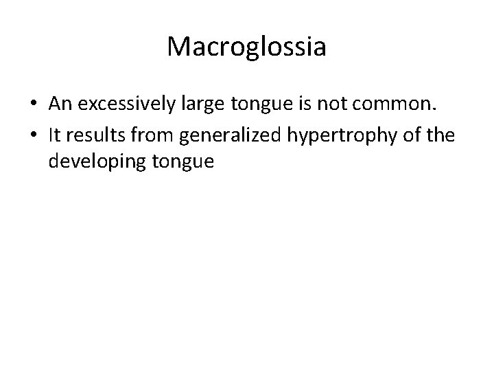 Macroglossia • An excessively large tongue is not common. • It results from generalized