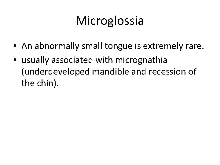 Microglossia • An abnormally small tongue is extremely rare. • usually associated with micrognathia