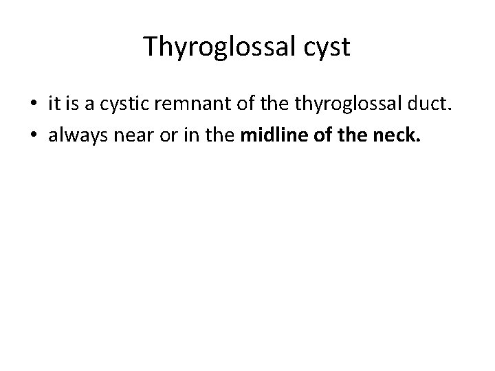 Thyroglossal cyst • it is a cystic remnant of the thyroglossal duct. • always