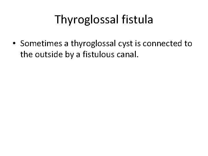 Thyroglossal fistula • Sometimes a thyroglossal cyst is connected to the outside by a