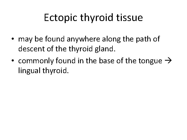 Ectopic thyroid tissue • may be found anywhere along the path of descent of