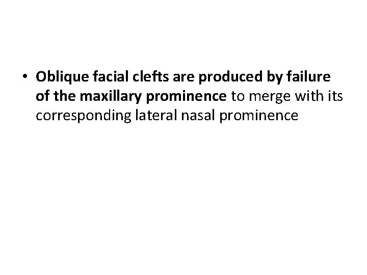  • Oblique facial clefts are produced by failure of the maxillary prominence to