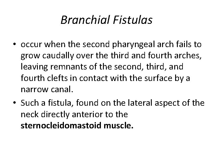 Branchial Fistulas • occur when the second pharyngeal arch fails to grow caudally over