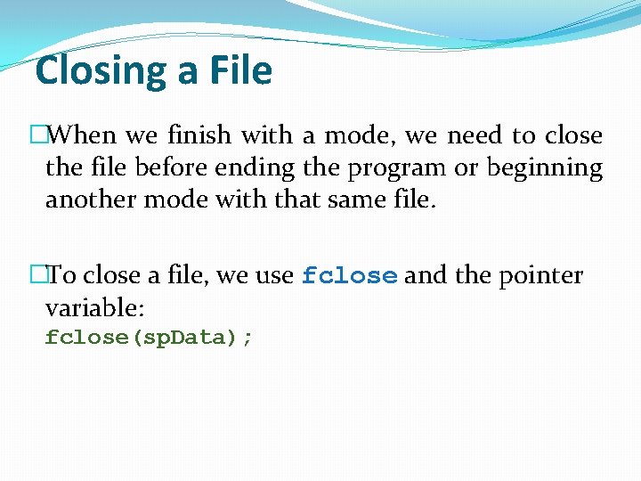 Closing a File �When we finish with a mode, we need to close the