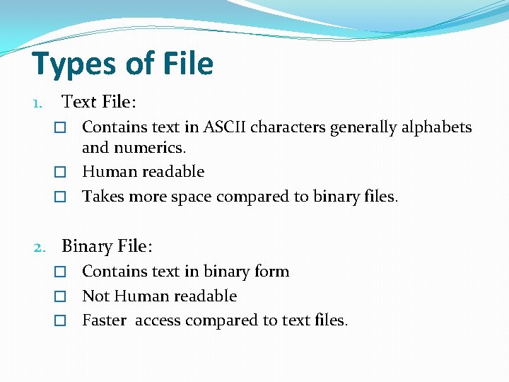 Types of File 1. Text File: � Contains text in ASCII characters generally alphabets