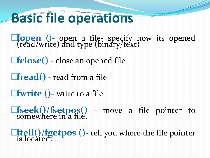 Basic file operations �fopen ()- open a file- specify how its opened (read/write) and