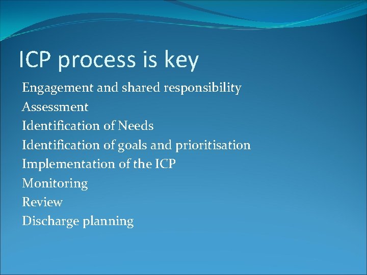 ICP process is key Engagement and shared responsibility Assessment Identification of Needs Identification of