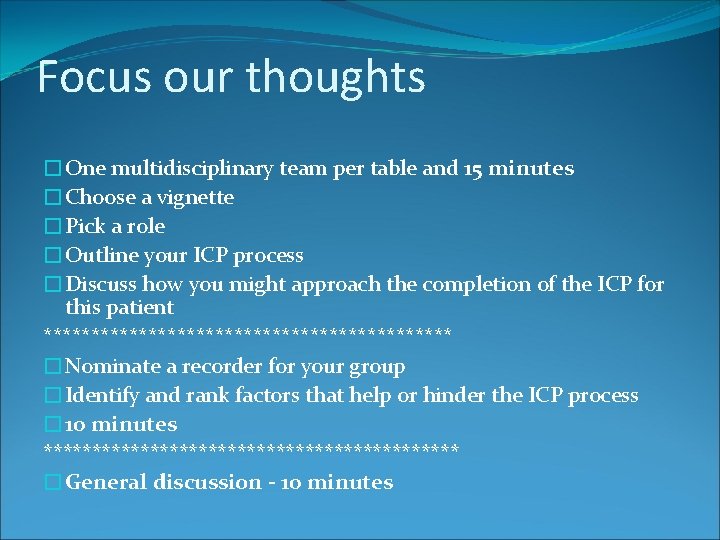 Focus our thoughts �One multidisciplinary team per table and 15 minutes �Choose a vignette