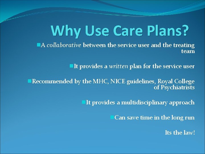 Why Use Care Plans? n. A collaborative between the service user and the treating