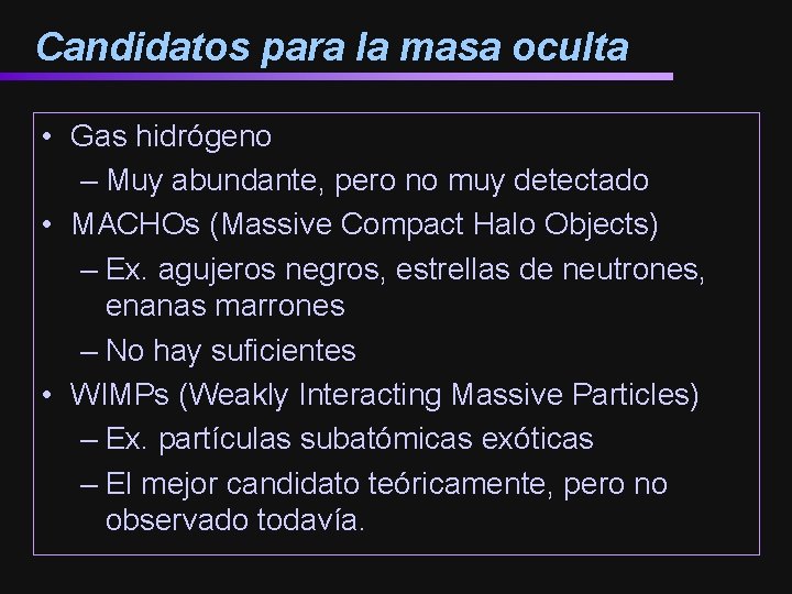 Candidatos para la masa oculta • Gas hidrógeno – Muy abundante, pero no muy