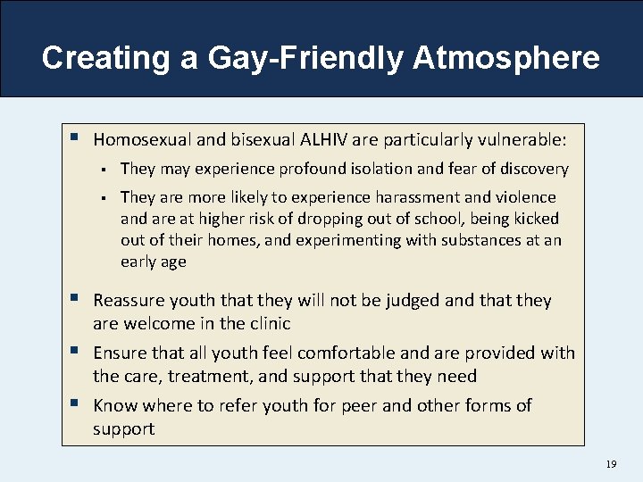 Creating a Gay-Friendly Atmosphere § § Homosexual and bisexual ALHIV are particularly vulnerable: § Creating a Gay-Friendly Atmosphere § § Homosexual and bisexual ALHIV are particularly vulnerable: §
