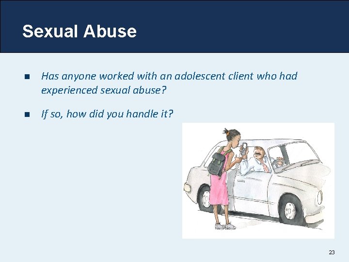 Sexual Abuse n Has anyone worked with an adolescent client who had experienced sexual Sexual Abuse n Has anyone worked with an adolescent client who had experienced sexual