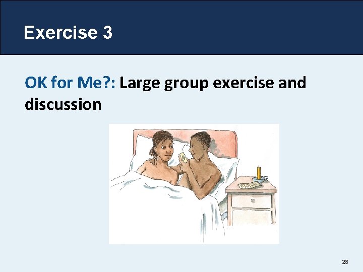 Exercise 3 OK for Me? : Large group exercise and discussion 28 