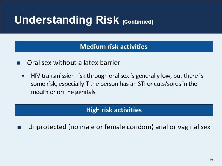 Understanding Risk (Continued) Medium risk activities Oral sex without a latex barrier n §