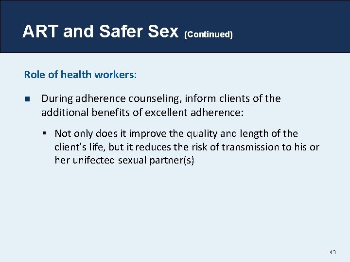 ART and Safer Sex (Continued) Role of health workers: n During adherence counseling, inform