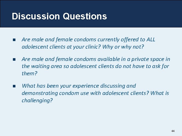 Discussion Questions n Are male and female condoms currently offered to ALL adolescent clients