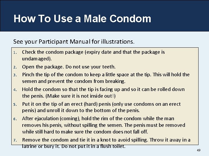 How To Use a Male Condom See your Participant Manual for illustrations. 1. 2.