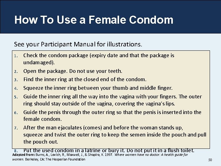 How To Use a Female Condom See your Participant Manual for illustrations. 1. 2.