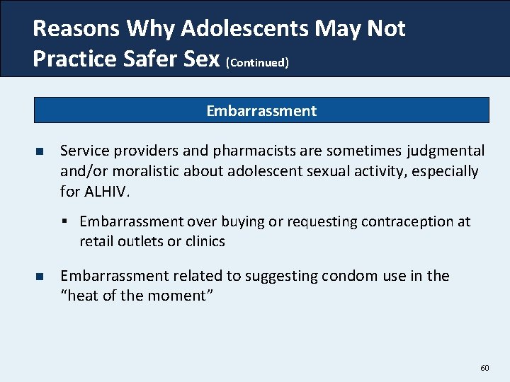 Reasons Why Adolescents May Not Practice Safer Sex (Continued) Embarrassment n Service providers and