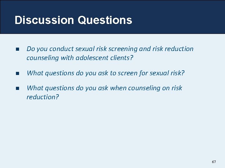 Discussion Questions n Do you conduct sexual risk screening and risk reduction counseling with