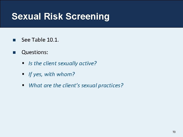 Sexual Risk Screening n See Table 10. 1. n Questions: § Is the client