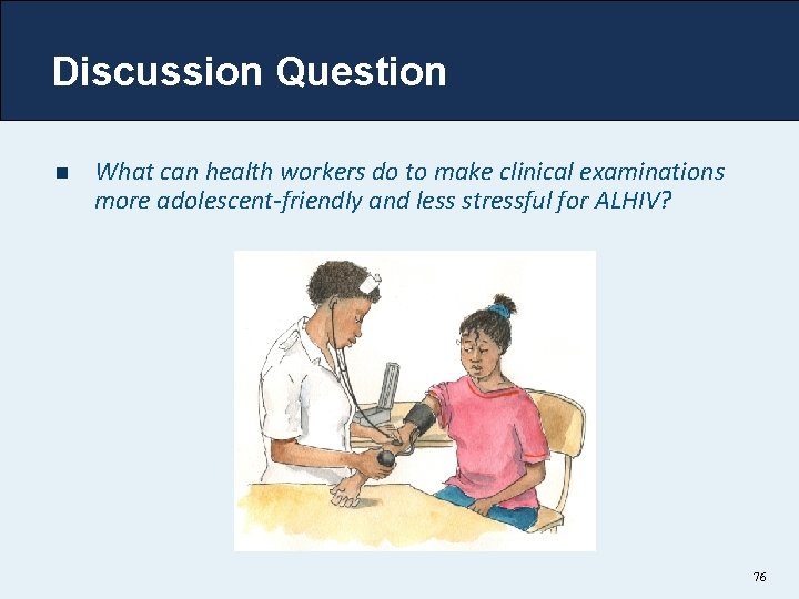 Discussion Question n What can health workers do to make clinical examinations more adolescent-friendly