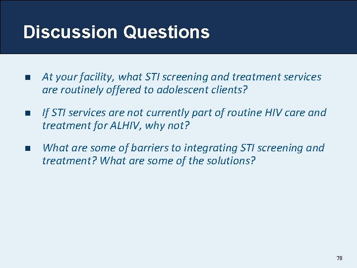 Discussion Questions n At your facility, what STI screening and treatment services are routinely