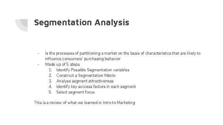 Segmentation Analysis - Is the processes of partitioning a market on the basis of
