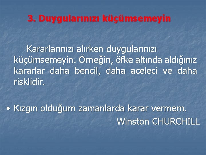 3. Duygularınızı küçümsemeyin Kararlarınızı alırken duygularınızı küçümsemeyin. Örneğin, öfke altında aldığınız kararlar daha bencil,