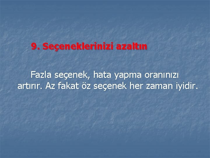 9. Seçeneklerinizi azaltın Fazla seçenek, hata yapma oranınızı artırır. Az fakat öz seçenek her