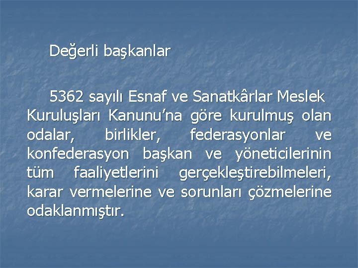 Değerli başkanlar 5362 sayılı Esnaf ve Sanatkârlar Meslek Kuruluşları Kanunu’na göre kurulmuş olan odalar,