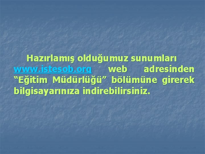 Hazırlamış olduğumuz sunumları www. istesob. org web adresinden “Eğitim Müdürlüğü” bölümüne girerek bilgisayarınıza indirebilirsiniz.