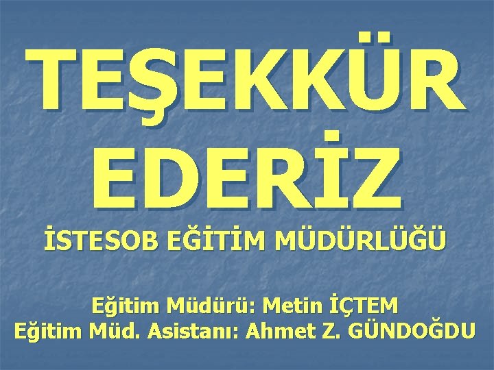 TEŞEKKÜR EDERİZ İSTESOB EĞİTİM MÜDÜRLÜĞÜ Eğitim Müdürü: Metin İÇTEM Eğitim Müd. Asistanı: Ahmet Z.