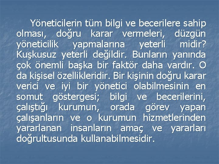 Yöneticilerin tüm bilgi ve becerilere sahip olması, doğru karar vermeleri, düzgün yöneticilik yapmalarına yeterli