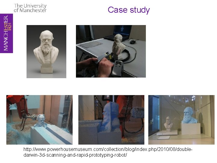 Case study http: //www. powerhousemuseum. com/collection/blog/index. php/2010/08/doubledarwin-3 d-scanning-and-rapid-prototyping-robot/ 