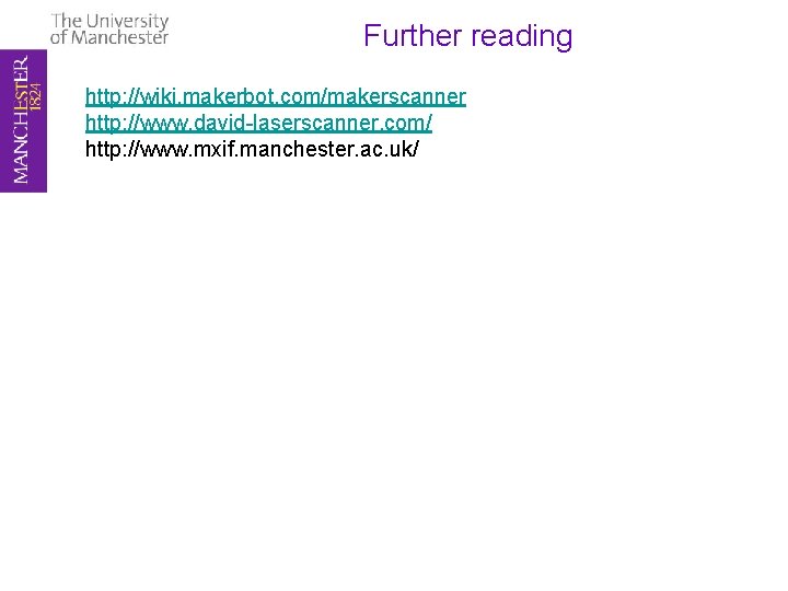 Further reading http: //wiki. makerbot. com/makerscanner http: //www. david-laserscanner. com/ http: //www. mxif. manchester.