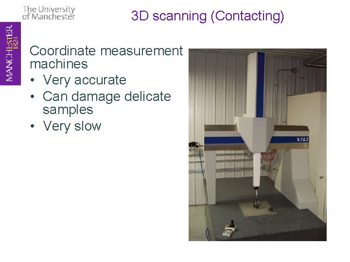 3 D scanning (Contacting) Coordinate measurement machines • Very accurate • Can damage delicate