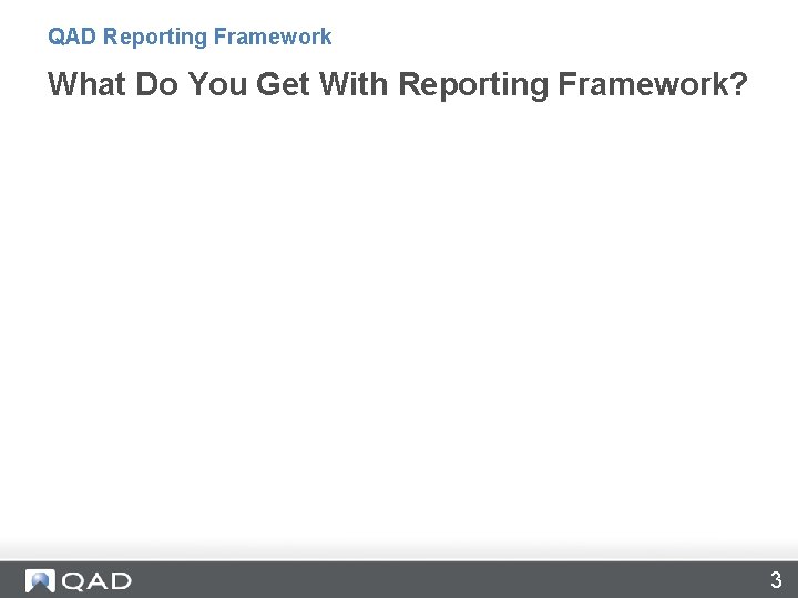 QAD Reporting Framework What Do You Get With Reporting Framework? 3 QAD Reporting Framework What Do You Get With Reporting Framework? 3