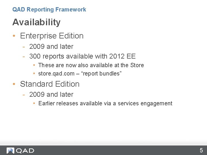 QAD Reporting Framework Availability • Enterprise Edition - 2009 and later - 300 reports QAD Reporting Framework Availability • Enterprise Edition - 2009 and later - 300 reports