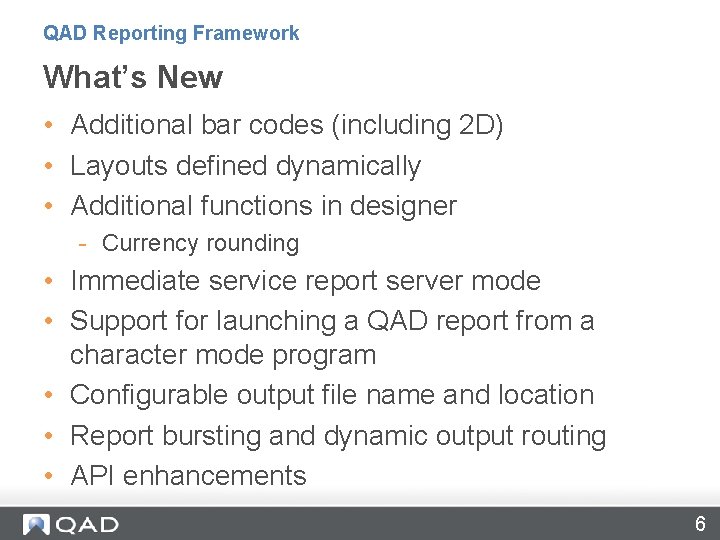 QAD Reporting Framework What’s New • Additional bar codes (including 2 D) • Layouts QAD Reporting Framework What’s New • Additional bar codes (including 2 D) • Layouts