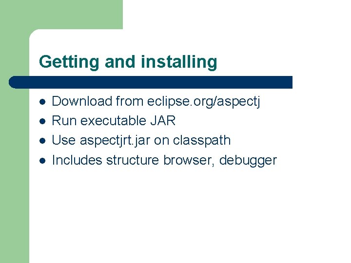 Getting and installing l l Download from eclipse. org/aspectj Run executable JAR Use aspectjrt.