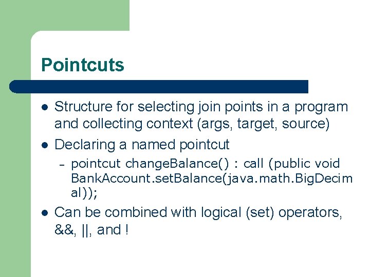 Pointcuts l l Structure for selecting join points in a program and collecting context