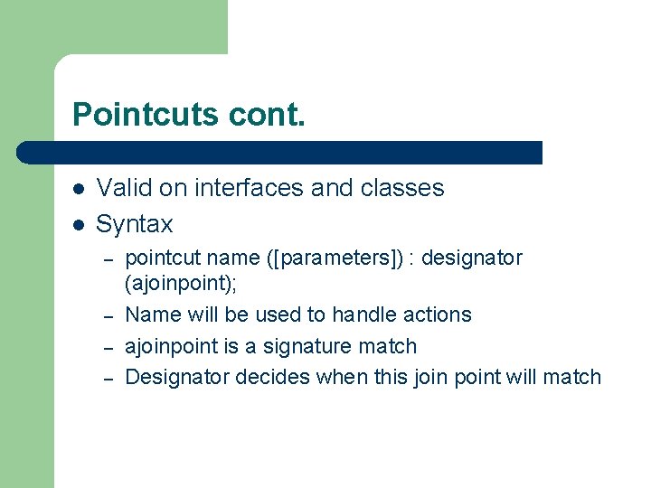 Pointcuts cont. l l Valid on interfaces and classes Syntax – – pointcut name