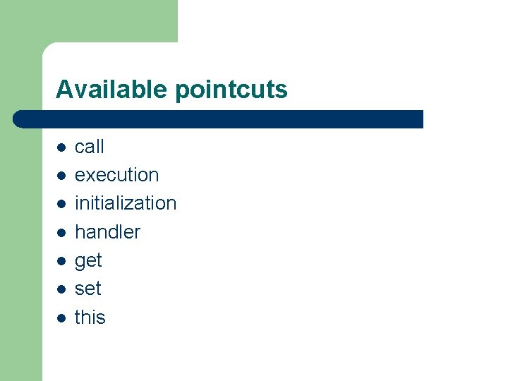 Available pointcuts l l l l call execution initialization handler get set this 